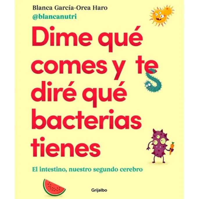 Dime qué comes y te diré qué bacterias tienes - Blanca García-Orea Haro - Grijalbo