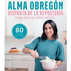 Disfruta de la repostería - Alma Obregón - Planeta