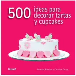 500 ideas para decorar tartas y cupcakes - Amanda Rawlins y Caroline Deasy - Blume