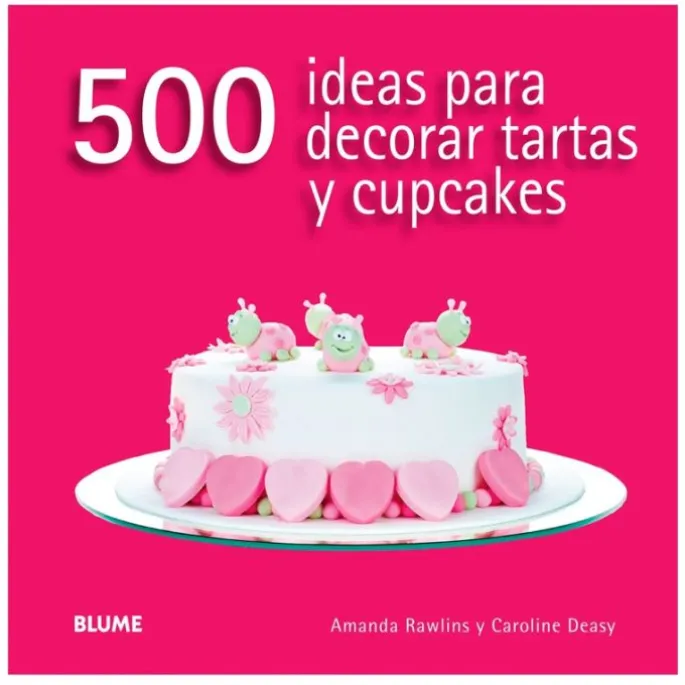 500 ideas para decorar tartas y cupcakes - Amanda Rawlins y Caroline Deasy - Blume