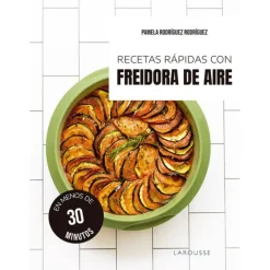 Recetas rápidas con freidora de aire - Pamela Rodríguez - Larousse