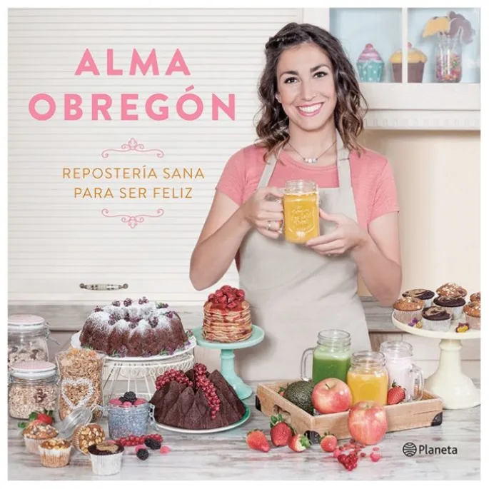 Repostería sana para ser feliz - Alma Obregón - Planeta
